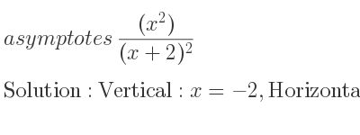 The asymptotes of ((x^2))/((x+2)^2) is Vertical: x=-2,Horizontal: y=1